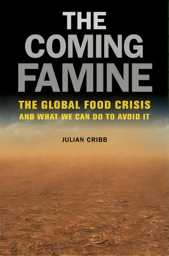 The Coming Famine : The Global Food Crisis And What We Can Do To Avoid It, De Julian Cribb. Editorial University Of California Press, Tapa Blanda En Inglés