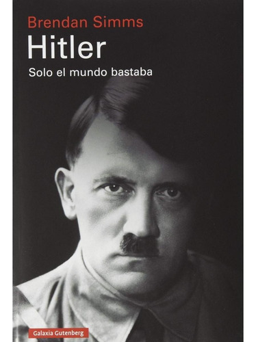 Hitler: Solo El Mundo Bastaba. Brendan Simms.