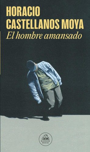 El Hombre Amansado - Horacio Castellanos Moya, De Castellanos Moya, Horacio. Editorial Literatura Random House, Tapa Blanda En Español, 2023