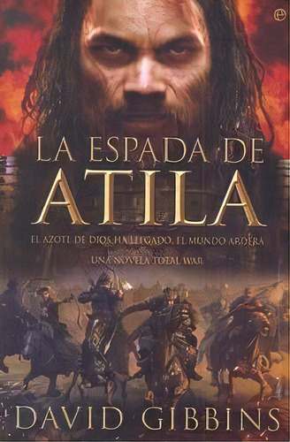 Total War. La Espada De Atila: El Azote De Dios Ha Llegado, El Mundo Arderá. Una Novela Total War, De Gibbins, David., Vol. 1. Editorial La Esfera De Los Libros, S.l., Tapa Blanda En Español