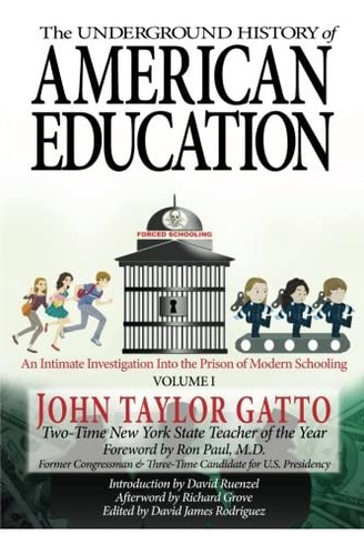 The Underground History Of American Education, Volume I: An Intimate Into The Prison Of Modern Schooling, De Gatto, John Taylor. Editorial Valor Academy, Tapa Blanda En Inglés