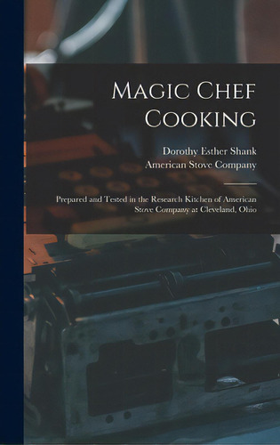 Magic Chef Cooking: Prepared And Tested In The Research Kitchen Of American Stove Company At Clev..., De Shank, Dorothy Esther 1890-. Editorial Hassell Street Pr, Tapa Dura En Inglés