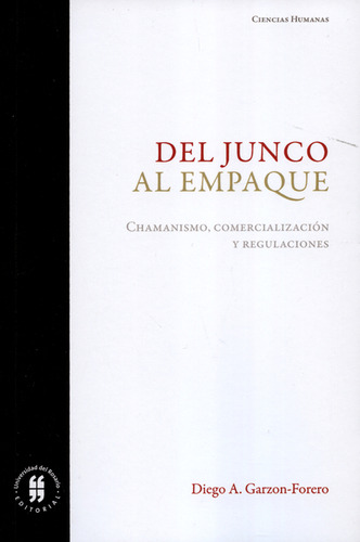 Libro Del Junco Al Empaque. Chamanismo, Comercialización Y Regulac, De Diego A. Garzon Forero. Editorial Universidad Del Rosario, Tapa Blanda, Edición 1 En Español, 2019