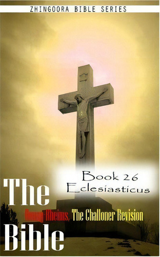 The Bible Douay-rheims, The Challoner Revision- Book 26 Eclesiasticus, De Zhingoora Bible Series. Editorial Createspace Independent Publishing Platform, Tapa Blanda En Inglés