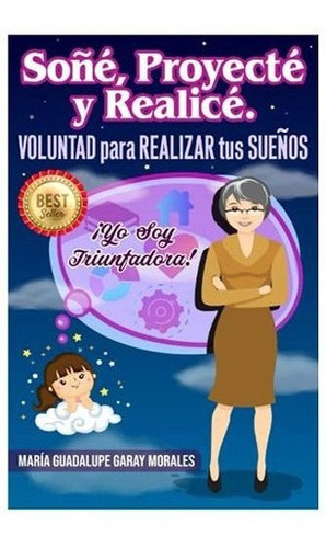 Soñe, Proyecte Y Realice Voluntad Para Realizar Tu, de Garay Morales, María  Guadalupe. Editorial Independently Published en español