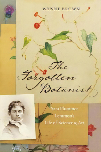 The Forgotten Botanist : Sara Plummer Lemmon's Life Of Science And Art, De Wynne Brown. Editorial University Of Nebraska Press, Tapa Blanda En Inglés