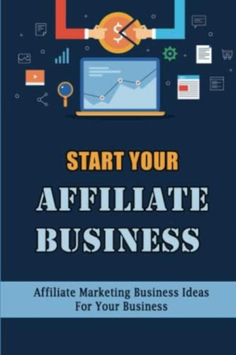 Libro: Start Your Affiliate Business: Affiliate Marketing Bu