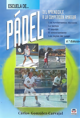 Escuela De Padel. Del Aprendizaje A La Competiciãân Amateur, De González Carvajal, Carlos. Editorial Ediciones Tutor, S.a., Tapa Blanda En Español