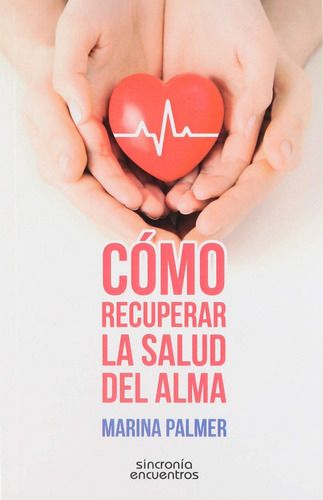 Cómo recuperar la salud del alma, de Palmer Carrillo, Marina. Editorial Sincronía Encuentros, tapa blanda en español, 2016