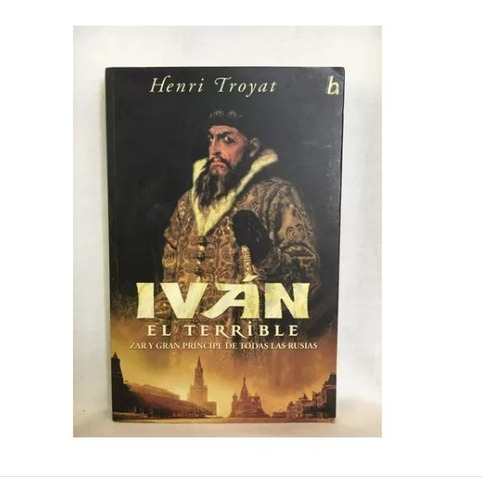 Iván El Terrible - H. Troyat - Ed. B