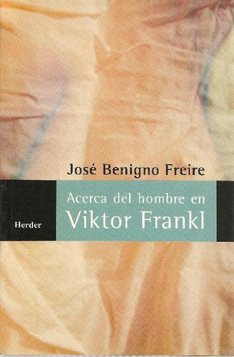 Libro Acerca Del Hombre En Viktor Frankl De Jose Benigno Fre, De Jose Benigno Freire. Herder Editorial, Tapa Blanda, Edición 1 En Español, 9999