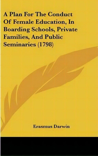 A Plan For The Conduct Of Female Education, In Boarding Schools, Private Families, And Public Sem..., De Erasmus Darwin. Editorial Kessinger Publishing Co, Tapa Dura En Inglés