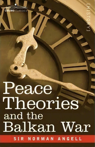 Peace Theories And The Balkan War, De Norman Angell., Vol. 1. Editorial Cosimo Classics, Tapa Blanda En Inglés