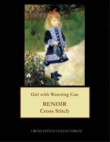 Girl With Watering Can : Renoir Cross Stitch Pattern, De Kathleen George. Editorial Createspace Independent Publishing Platform, Tapa Blanda En Inglés