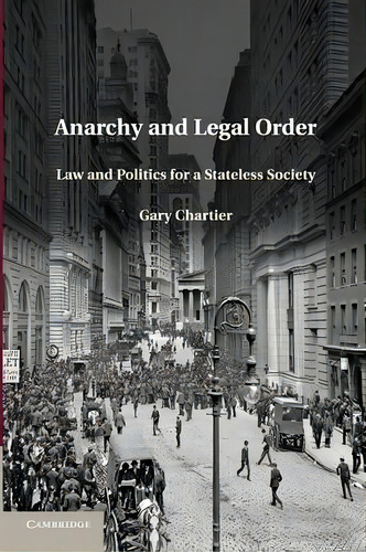Anarchy And Legal Order : Law And Politics For A Stateless Society, De Gary Chartier., Vol. 1. Editorial Cambridge University Press, Tapa Blanda En Inglés