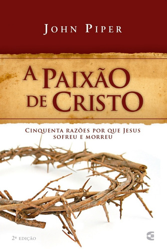 A Paixão De Cristo - 2ª Edição - John Piper