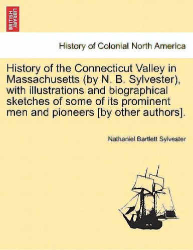 History Of The Connecticut Valley In Massachusetts (by N. B. Sylvester), With Illustrations And B..., De Sylvester, Nathaniel Bartlett. Editorial British Lib Historical Print E, Tapa Blanda En Inglés
