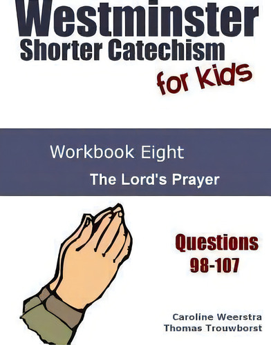 Westminster Shorter Catechism For Kids: Workbook Eight: The Lord's Prayer, De Caroline Weerstra., Vol. 1. Editorial Common Life Press, Tapa Blanda En Inglés