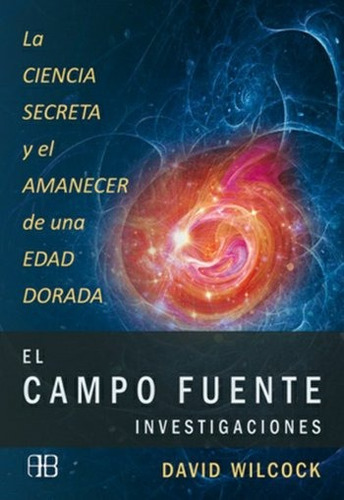 El Campo Fuente Investigaciones - David Wilcock - Arkano