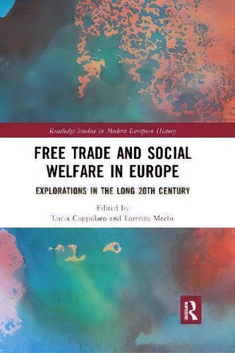 Free Trade And Social Welfare In Europe : Explorations In The Long 20th Century, De Lucia Coppolaro. Routledge Studies In Modern European History, Vol. 1. Editorial Routledge, Tapa Dura En Inglés