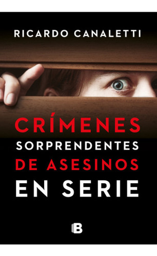 Crímenes Sorprendentes De Asesinos En Serie, De Ricardo Canaletti. Editorial Ediciones B, Tapa Blanda En Español, 2022