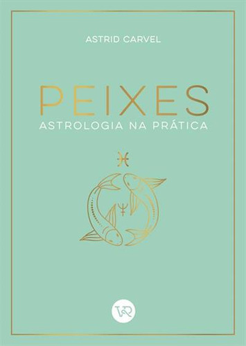 Peixes: Astrologia Na Pratica, De Astrid Carvel. Editorial Vergara & Riba, Capa Mole, Edição 1 Em Português, 2024