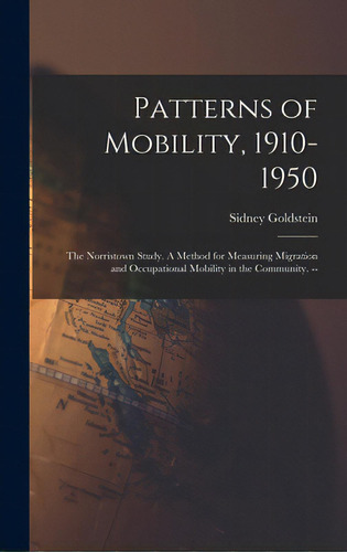 Patterns Of Mobility, 1910-1950: The Norristown Study. A Method For Measuring Migration And Occup..., De Goldstein, Sidney 1927-. Editorial Hassell Street Pr, Tapa Dura En Inglés