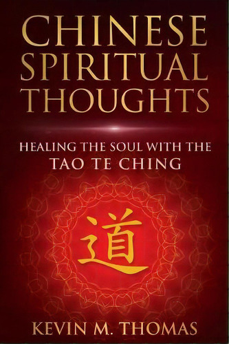 Chinese Spiritual Thoughts : Healing The Soul With The Tao Te Ching, De Kevin Thomas. Editorial Ketna Publishing, Tapa Blanda En Inglés