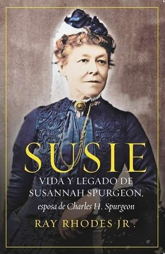 Susie Spurgeon - Vida Y Legado De Susannah Ray Rhodes: Vida Y Legado De Susannah Spurgeon, Esposa De Charles H. Spurgeon, De Ray Rhodes., Vol. 1. Editorial Faro De Gracia, Tapa Blanda En Español, 1