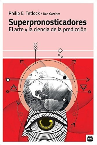 Superpronosticadores.: El Arte Y La Ciencia De La Predicción (ensayos), De Philip E. Tetlock. Editorial Katz Barpal Editores Sl, Tapa Blanda, Edición 1ra En Español, 2017