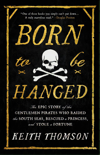 Born To Be Hanged: The Epic Story Of The Gentlemen Pirates Who Raided The South Seas, Rescued A P..., De Thomson, Keith. Editorial Little Brown & Co, Tapa Dura En Inglés