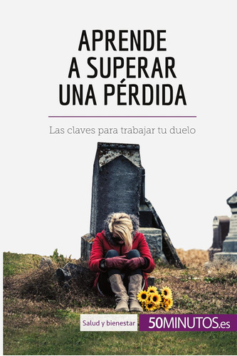 Libro: Aprende A Superar Una Pérdida: Las Claves Para Trabaj