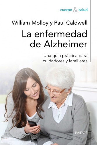 La enfermedad de Alzheimer: Una guía práctica para cuidadores y familiares, de Molloy, William. Serie Cuerpo y Salud Editorial Paidos México, tapa blanda en español, 2011