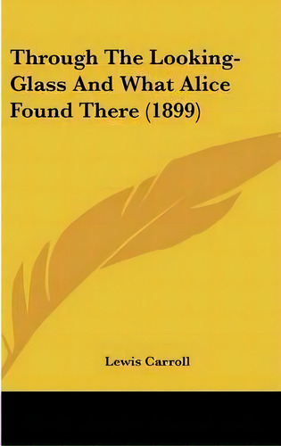 Through The Looking-glass And What Alice Found There (1899), De Lewis, Carroll. Editorial Kessinger Publishing, Tapa Dura En Inglés