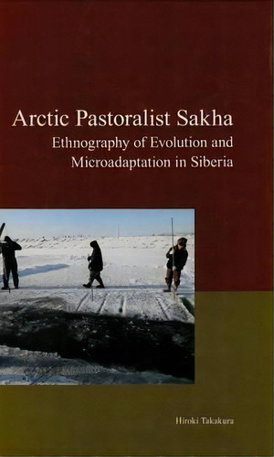 Arctic Pastoralist Sakha : Ethnography Of Evolution And Mic, De Hiroki Takakura. Editorial Kyoto University Press And Trans Pacific Press En Inglés
