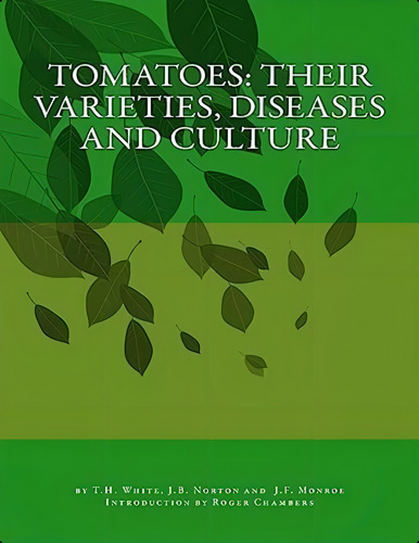Tomatoes: Their Varieties, Diseases And Culture, De White, T. H.. Editorial Createspace Independent Publishing Platform, Tapa Blanda En Inglés