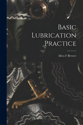 Basic Lubrication Practice, De Brewer, Allen F.. Editorial Hassell Street Pr, Tapa Blanda En Inglés