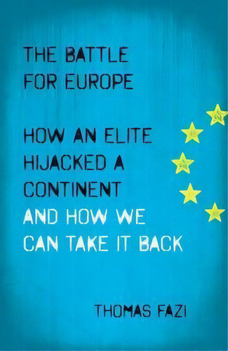 The Battle For Europe : How An Elite Hijacked A Continent - And How We Can Take It Back, De Thomas Fazi. Editorial Pluto Press, Tapa Blanda En Inglés