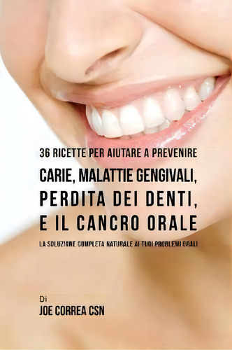 36 Ricette Per Aiutare A Prevenire Carie, Malattie Gengivali, Perdita Dei Denti, E Il Cancro Oral..., De Joe Correa. Editorial Live Stronger Faster, Tapa Blanda En Italiano