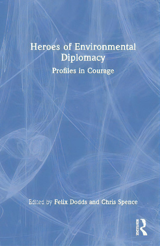 Heroes Of Environmental Diplomacy : Profiles In Courage, De Felix Dodds., Vol. 1. Editorial Routledge, Tapa Dura En Inglés