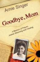 Libro Goodbye, Mom : A Memoir Of Prayer, Jewish Mourning,...