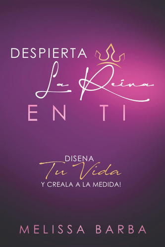 Libro Despierta La Reina En Ti Diseña Tu Vida Y Creala A La