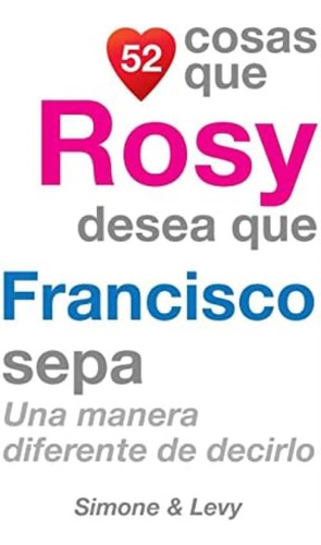 Libro: 52 Cosas Que Rosy Desea Que Francisco Sepa: Una De