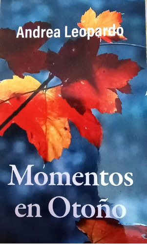 Momentos En Otoño, De Andrea Leopardo., Vol. Unico. Editorial Autores De Argentina, Tapa Blanda En Español, 2022