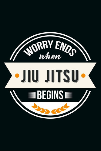 Libro En Inglés: Worry Ends When Jiu Jitsu Begins: Lined Jou