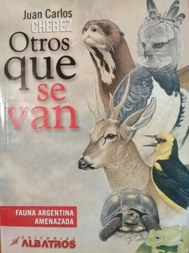 Otros Que Se Van Fauna Argentina Amenazada Chebez Juan Carlo