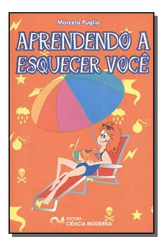 Aprendendo A Esquecer Voce: Manual Sobrevivencia P, De Puglia. Editora Ciencia Moderna, Capa Mole Em Português, 2021