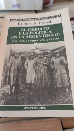 El Ejercito Y La Politica En La Argentina 1 Robert A Potash 