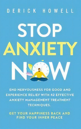 Stop Anxiety Now : End Nervousness For Good And Experience Relief With 42 Effective Anxiety Manag..., De Derick Howell. Editorial Inner Growth Media, Tapa Dura En Inglés
