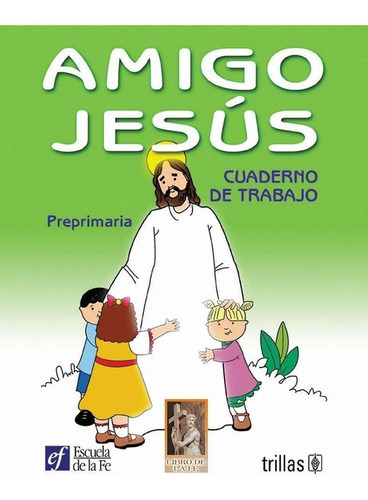 Amigo Jesús: Cuaderno De Trabajo: Preprimaria, De Escuela De La Fe., Vol. 1. Editorial Trillas, Tapa Blanda En Español, 2000